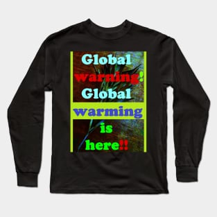 GLOBAL WARNING, GLOBAL WARMING IS HERE Long Sleeve T-Shirt